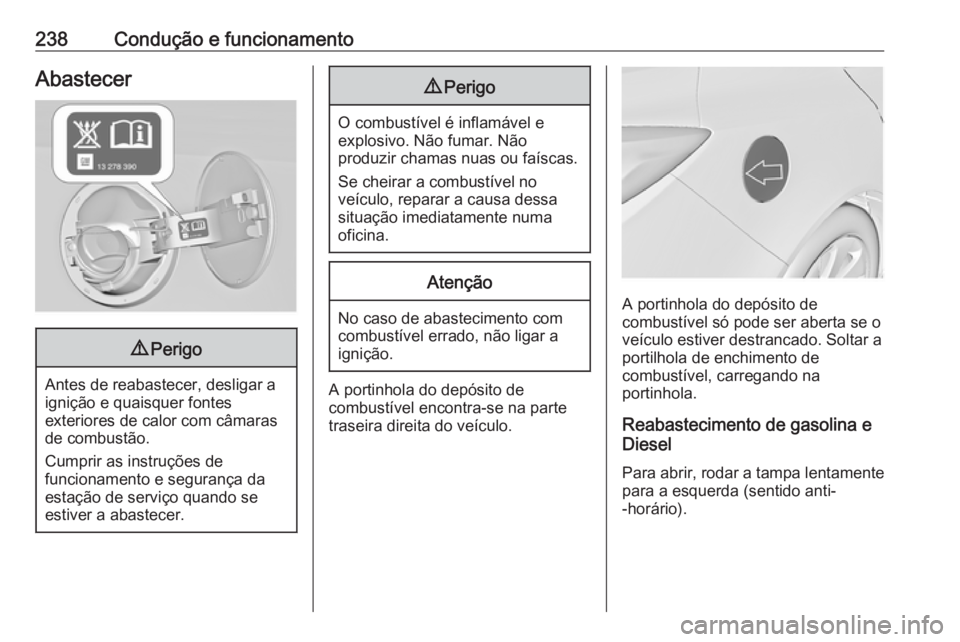 OPEL INSIGNIA 2016.5 Manual de Instruções (in Portugues) 238Condução e funcionamentoAbastecer9Perigo
Antes de reabastecer, desligar a
ignição e quaisquer fontes
exteriores de calor com câmaras
de combustão.
Cumprir as instruções de
funcionamento e s OPEL INSIGNIA 2016.5 Manual de Instruções (in Portugues) 238Condução e funcionamentoAbastecer9Perigo
Antes de reabastecer, desligar a
ignição e quaisquer fontes
exteriores de calor com câmaras
de combustão.
Cumprir as instruções de
funcionamento e s