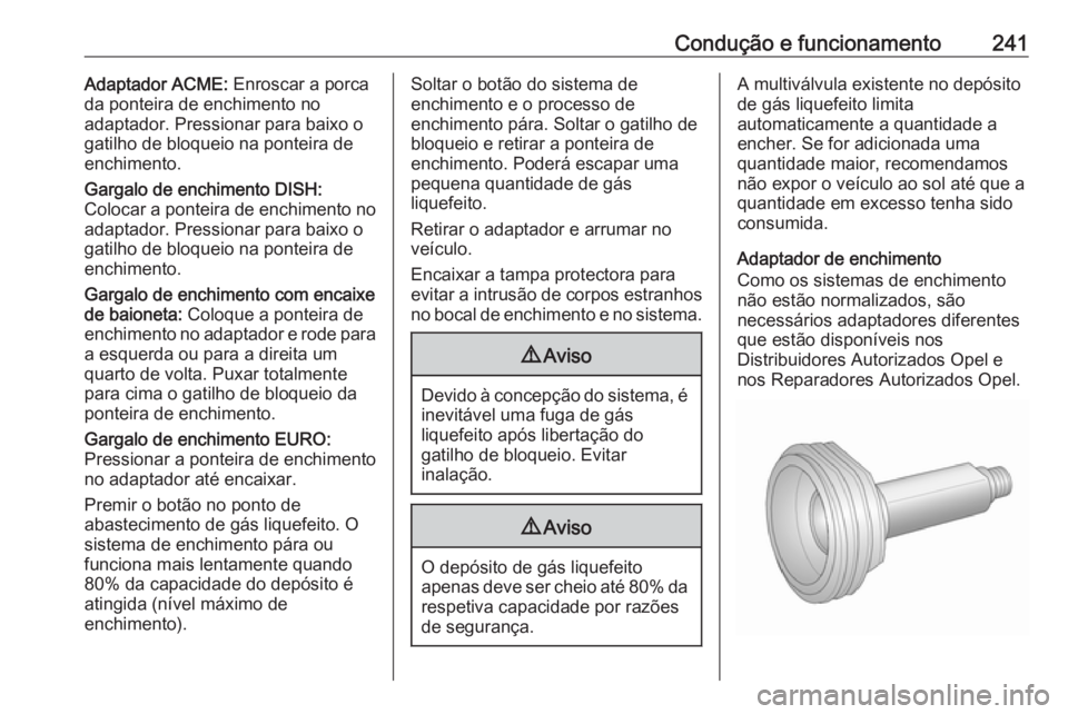 OPEL INSIGNIA 2016.5 Manual de Instruções (in Portugues) Condução e funcionamento241Adaptador ACME: Enroscar a porca
da ponteira de enchimento no
adaptador. Pressionar para baixo o
gatilho de bloqueio na ponteira de
enchimento.
Gargalo de enchimento DISH: OPEL INSIGNIA 2016.5 Manual de Instruções (in Portugues) Condução e funcionamento241Adaptador ACME: Enroscar a porca
da ponteira de enchimento no
adaptador. Pressionar para baixo o
gatilho de bloqueio na ponteira de
enchimento.
Gargalo de enchimento DISH: