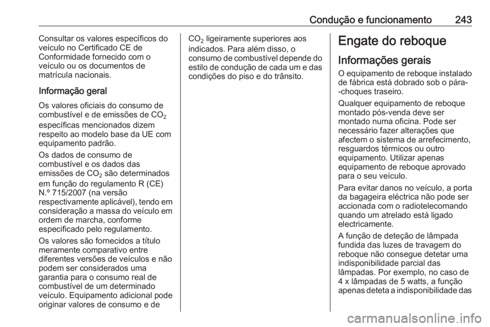 OPEL INSIGNIA 2016.5  Manual de Instruções (in Portugues) Condução e funcionamento243Consultar os valores específicos do
veículo no Certificado CE de
Conformidade fornecido com o
veículo ou os documentos de
matrícula nacionais.
Informação geral
Os va