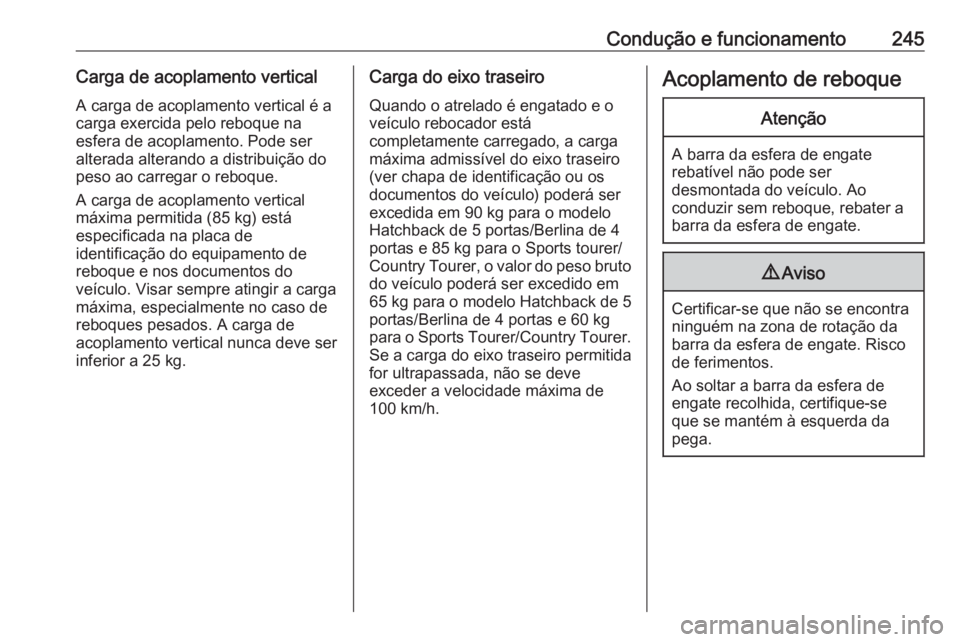 OPEL INSIGNIA 2016.5  Manual de Instruções (in Portugues) Condução e funcionamento245Carga de acoplamento verticalA carga de acoplamento vertical é a
carga exercida pelo reboque na
esfera de acoplamento. Pode ser
alterada alterando a distribuição do
pes