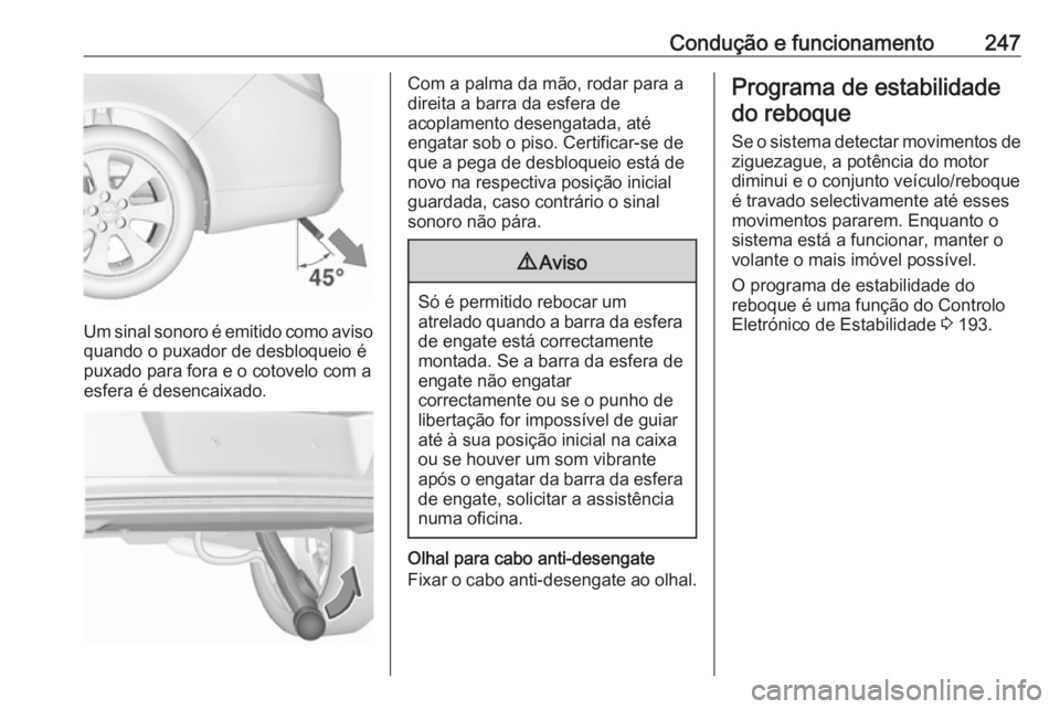OPEL INSIGNIA 2016.5 Manual de Instruções (in Portugues) Condução e funcionamento247
Um sinal sonoro é emitido como aviso
quando o puxador de desbloqueio é
puxado para fora e o cotovelo com a
esfera é desencaixado.
Com a palma da mão, rodar para a
dir OPEL INSIGNIA 2016.5 Manual de Instruções (in Portugues) Condução e funcionamento247
Um sinal sonoro é emitido como aviso
quando o puxador de desbloqueio é
puxado para fora e o cotovelo com a
esfera é desencaixado.
Com a palma da mão, rodar para a
dir