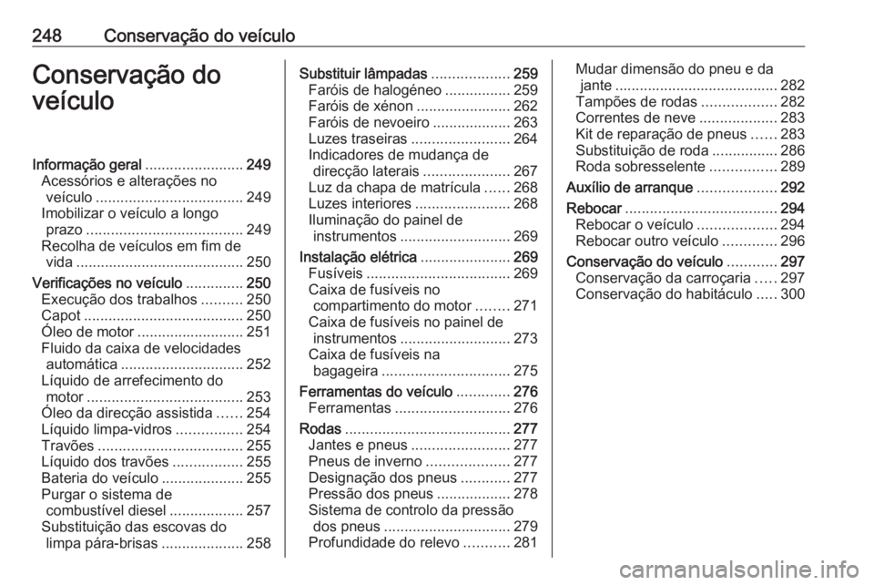 OPEL INSIGNIA 2016.5  Manual de Instruções (in Portugues) 248Conservação do veículoConservação do
veículoInformação geral ........................249
Acessórios e alterações no veículo .................................... 249
Imobilizar o veícul