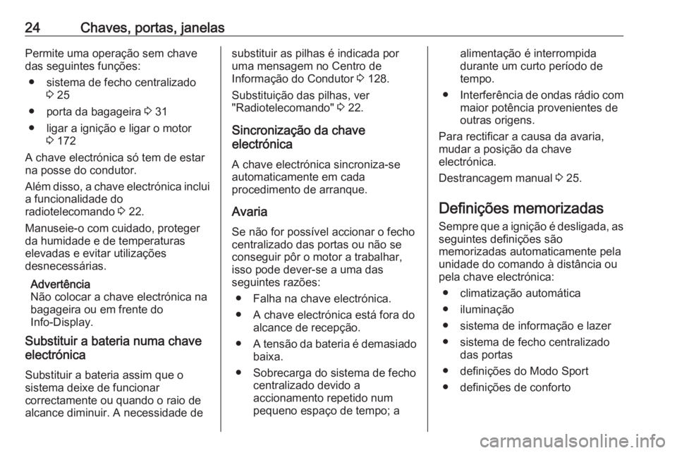 OPEL INSIGNIA 2016.5 Manual de Instruções (in Portugues) 24Chaves, portas, janelasPermite uma operação sem chave
das seguintes funções:
● sistema de fecho centralizado 3 25
● porta da bagageira 3 31
● ligar a ignição e ligar o motor 3 172
A cha OPEL INSIGNIA 2016.5 Manual de Instruções (in Portugues) 24Chaves, portas, janelasPermite uma operação sem chave
das seguintes funções:
● sistema de fecho centralizado 3 25
● porta da bagageira 3 31
● ligar a ignição e ligar o motor 3 172
A cha