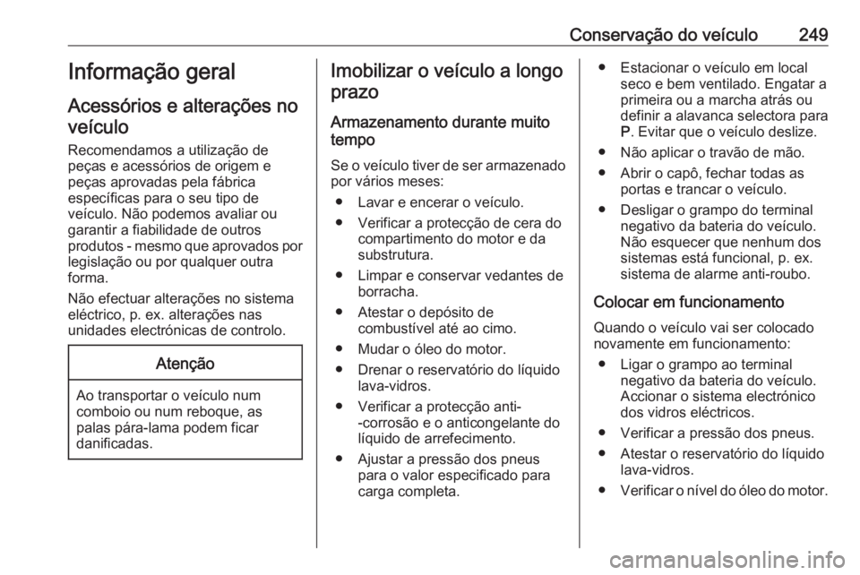OPEL INSIGNIA 2016.5 Manual de Instruções (in Portugues) Conservação do veículo249Informação geral
Acessórios e alterações no veículo
Recomendamos a utilização de
peças e acessórios de origem e
peças aprovadas pela fábrica
específicas para o OPEL INSIGNIA 2016.5 Manual de Instruções (in Portugues) Conservação do veículo249Informação geral
Acessórios e alterações no veículo
Recomendamos a utilização de
peças e acessórios de origem e
peças aprovadas pela fábrica
específicas para o