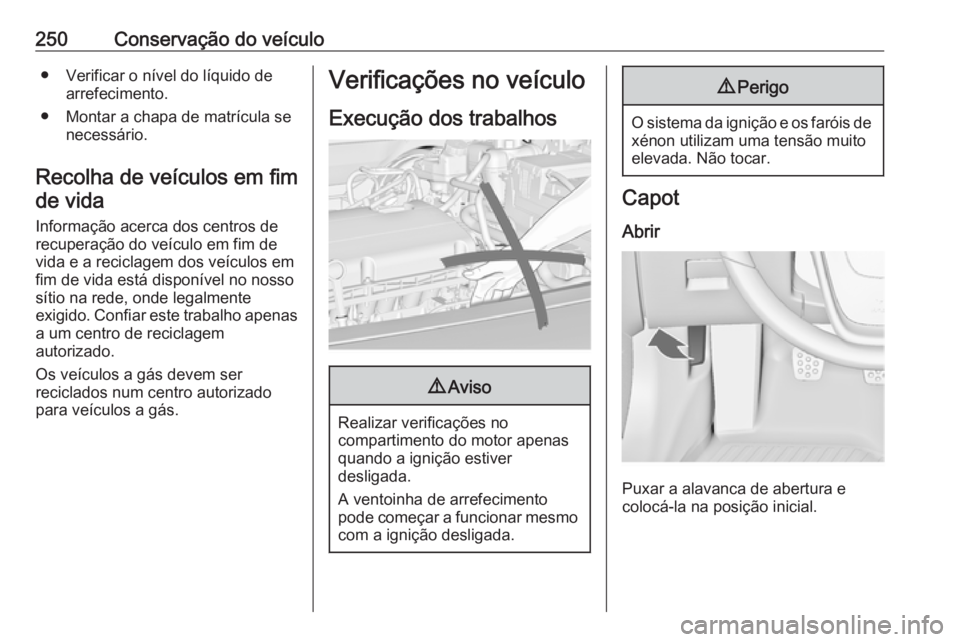 OPEL INSIGNIA 2016.5 Manual de Instruções (in Portugues) 250Conservação do veículo● Verificar o nível do líquido dearrefecimento.
● Montar a chapa de matrícula se necessário.
Recolha de veículos em fim de vida
Informação acerca dos centros de
OPEL INSIGNIA 2016.5 Manual de Instruções (in Portugues) 250Conservação do veículo● Verificar o nível do líquido dearrefecimento.
● Montar a chapa de matrícula se necessário.
Recolha de veículos em fim de vida
Informação acerca dos centros de