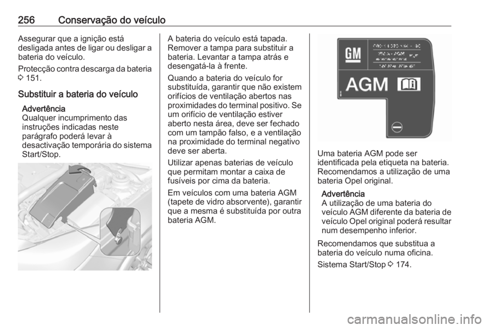 OPEL INSIGNIA 2016.5 Manual de Instruções (in Portugues) 256Conservação do veículoAssegurar que a ignição está
desligada antes de ligar ou desligar a bateria do veículo.
Protecção contra descarga da bateria 3 151.
Substituir a bateria do veículo OPEL INSIGNIA 2016.5 Manual de Instruções (in Portugues) 256Conservação do veículoAssegurar que a ignição está
desligada antes de ligar ou desligar a bateria do veículo.
Protecção contra descarga da bateria 3 151.
Substituir a bateria do veículo