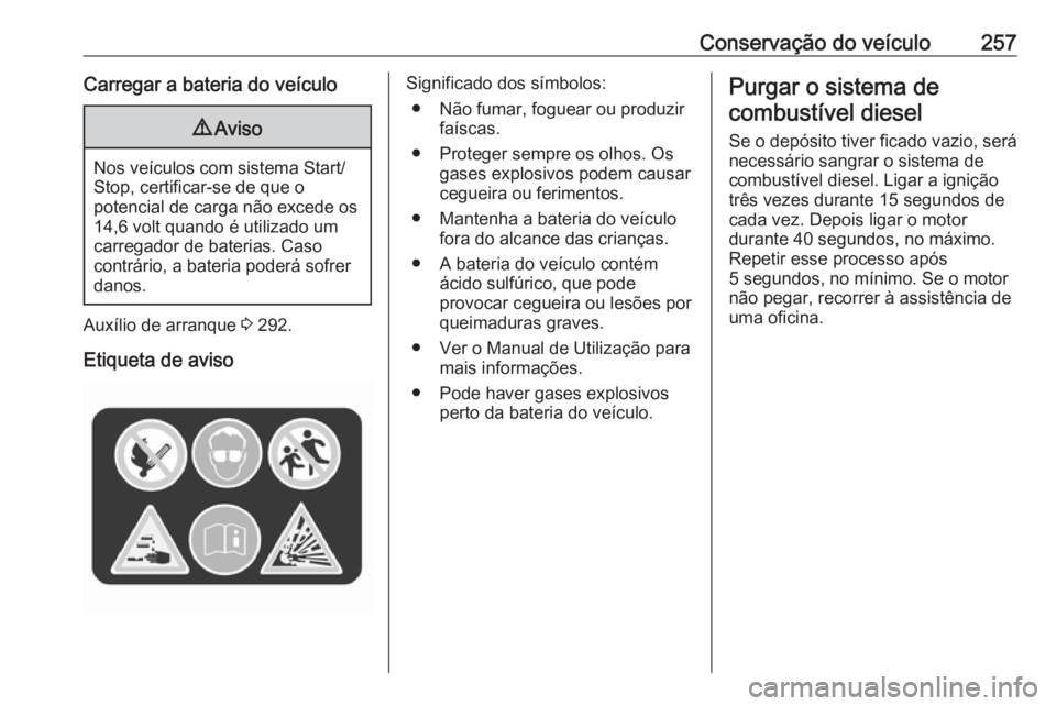 OPEL INSIGNIA 2016.5 Manual de Instruções (in Portugues) Conservação do veículo257Carregar a bateria do veículo9Aviso
Nos veículos com sistema Start/
Stop, certificar-se de que o
potencial de carga não excede os
14,6 volt quando é utilizado um carreg OPEL INSIGNIA 2016.5 Manual de Instruções (in Portugues) Conservação do veículo257Carregar a bateria do veículo9Aviso
Nos veículos com sistema Start/
Stop, certificar-se de que o
potencial de carga não excede os
14,6 volt quando é utilizado um carreg