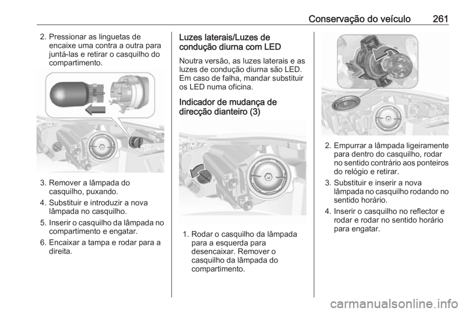 OPEL INSIGNIA 2016.5 Manual de Instruções (in Portugues) Conservação do veículo2612. Pressionar as linguetas deencaixe uma contra a outra para
juntá-las e retirar o casquilho do
compartimento.
3. Remover a lâmpada do casquilho, puxando.
4. Substituir e OPEL INSIGNIA 2016.5 Manual de Instruções (in Portugues) Conservação do veículo2612. Pressionar as linguetas deencaixe uma contra a outra para
juntá-las e retirar o casquilho do
compartimento.
3. Remover a lâmpada do casquilho, puxando.
4. Substituir e