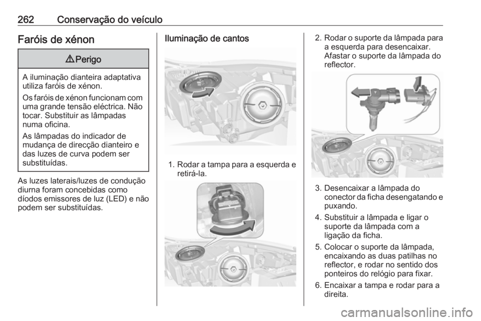 OPEL INSIGNIA 2016.5 Manual de Instruções (in Portugues) 262Conservação do veículoFaróis de xénon9Perigo
A iluminação dianteira adaptativa
utiliza faróis de xénon.
Os faróis de xénon funcionam com uma grande tensão eléctrica. Não tocar. Substi OPEL INSIGNIA 2016.5 Manual de Instruções (in Portugues) 262Conservação do veículoFaróis de xénon9Perigo
A iluminação dianteira adaptativa
utiliza faróis de xénon.
Os faróis de xénon funcionam com uma grande tensão eléctrica. Não tocar. Substi