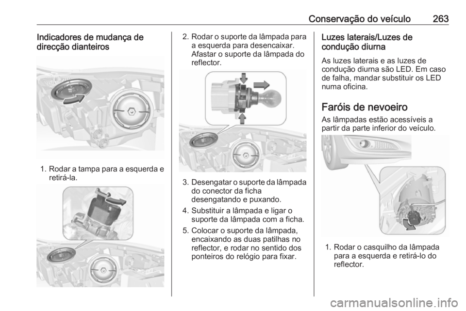 OPEL INSIGNIA 2016.5 Manual de Instruções (in Portugues) Conservação do veículo263Indicadores de mudança de
direcção dianteiros
1. Rodar a tampa para a esquerda e
retirá-la.
2. Rodar o suporte da lâmpada para
a esquerda para desencaixar.
Afastar o s OPEL INSIGNIA 2016.5 Manual de Instruções (in Portugues) Conservação do veículo263Indicadores de mudança de
direcção dianteiros
1. Rodar a tampa para a esquerda e
retirá-la.
2. Rodar o suporte da lâmpada para
a esquerda para desencaixar.
Afastar o s
