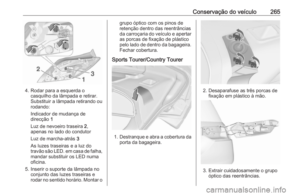 OPEL INSIGNIA 2016.5 Manual de Instruções (in Portugues) Conservação do veículo265
4. Rodar para a esquerda ocasquilho da lâmpada e retirar.
Substituir a lâmpada retirando ou
rodando:
Indicador de mudança de
direcção 1
Luz de nevoeiro traseira 2,
OPEL INSIGNIA 2016.5 Manual de Instruções (in Portugues) Conservação do veículo265
4. Rodar para a esquerda ocasquilho da lâmpada e retirar.
Substituir a lâmpada retirando ou
rodando:
Indicador de mudança de
direcção 1
Luz de nevoeiro traseira 2,