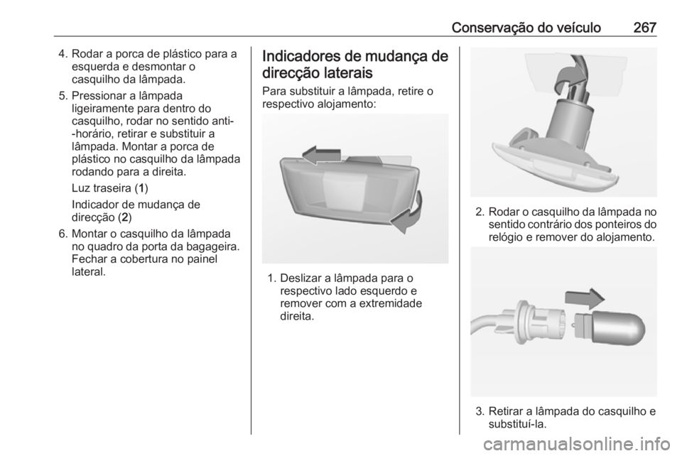 OPEL INSIGNIA 2016.5 Manual de Instruções (in Portugues) Conservação do veículo2674. Rodar a porca de plástico para aesquerda e desmontar o
casquilho da lâmpada.
5. Pressionar a lâmpada ligeiramente para dentro do
casquilho, rodar no sentido anti-
-ho OPEL INSIGNIA 2016.5 Manual de Instruções (in Portugues) Conservação do veículo2674. Rodar a porca de plástico para aesquerda e desmontar o
casquilho da lâmpada.
5. Pressionar a lâmpada ligeiramente para dentro do
casquilho, rodar no sentido anti-
-ho