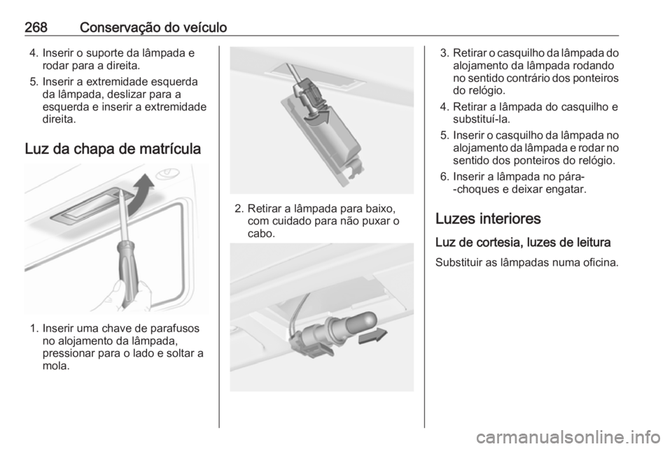 OPEL INSIGNIA 2016.5 Manual de Instruções (in Portugues) 268Conservação do veículo4. Inserir o suporte da lâmpada erodar para a direita.
5. Inserir a extremidade esquerda da lâmpada, deslizar para a
esquerda e inserir a extremidade
direita.
Luz da chap OPEL INSIGNIA 2016.5 Manual de Instruções (in Portugues) 268Conservação do veículo4. Inserir o suporte da lâmpada erodar para a direita.
5. Inserir a extremidade esquerda da lâmpada, deslizar para a
esquerda e inserir a extremidade
direita.
Luz da chap