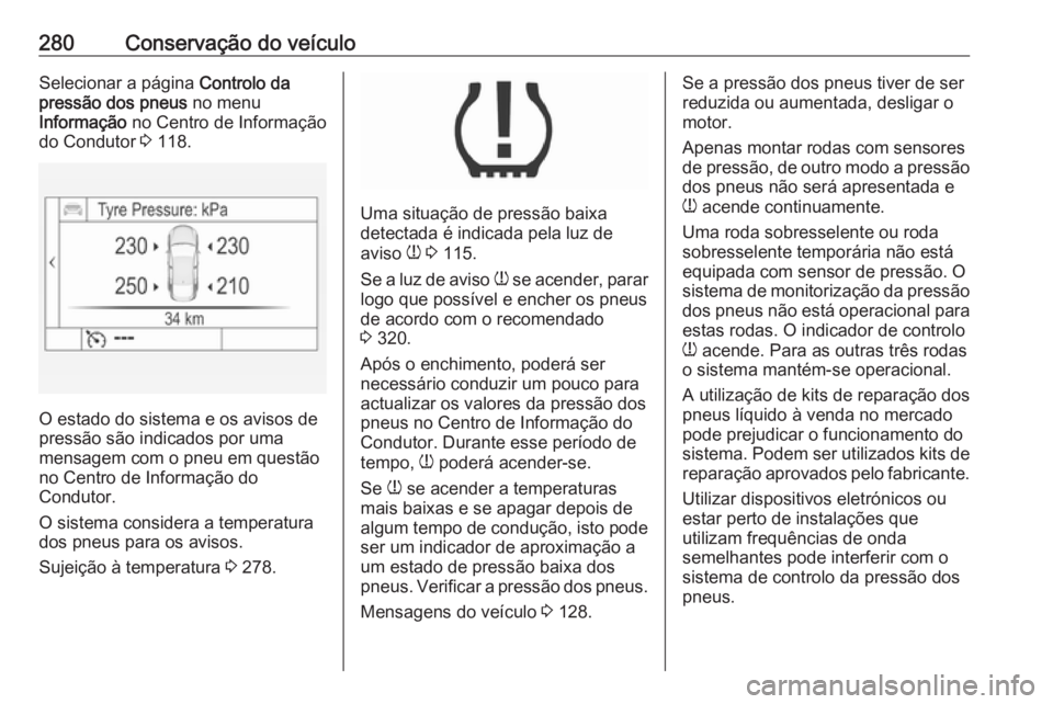 OPEL INSIGNIA 2016.5 Manual de Instruções (in Portugues) 280Conservação do veículoSelecionar a página Controlo da
pressão dos pneus no menu
Informação no Centro de Informação
do Condutor 3 118.
O estado do sistema e os avisos de
pressão são in OPEL INSIGNIA 2016.5 Manual de Instruções (in Portugues) 280Conservação do veículoSelecionar a página Controlo da
pressão dos pneus no menu
Informação no Centro de Informação
do Condutor 3 118.
O estado do sistema e os avisos de
pressão são in