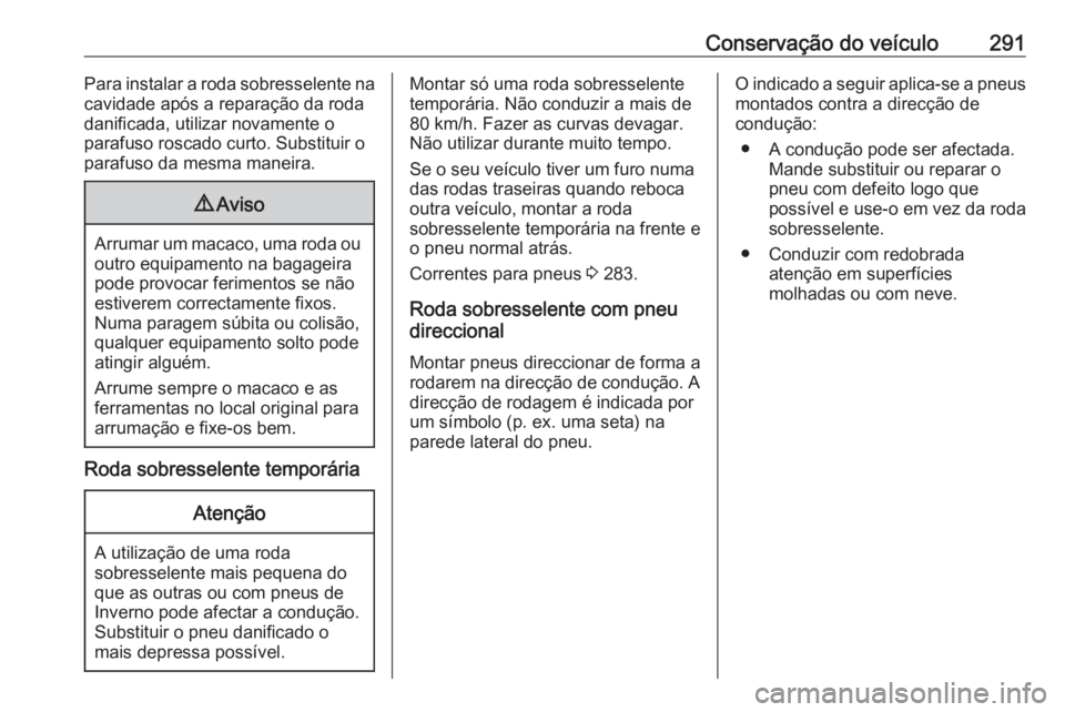 OPEL INSIGNIA 2016.5 Manual de Instruções (in Portugues) Conservação do veículo291Para instalar a roda sobresselente na
cavidade após a reparação da roda
danificada, utilizar novamente o
parafuso roscado curto. Substituir o
parafuso da mesma maneira.9 OPEL INSIGNIA 2016.5 Manual de Instruções (in Portugues) Conservação do veículo291Para instalar a roda sobresselente na
cavidade após a reparação da roda
danificada, utilizar novamente o
parafuso roscado curto. Substituir o
parafuso da mesma maneira.9