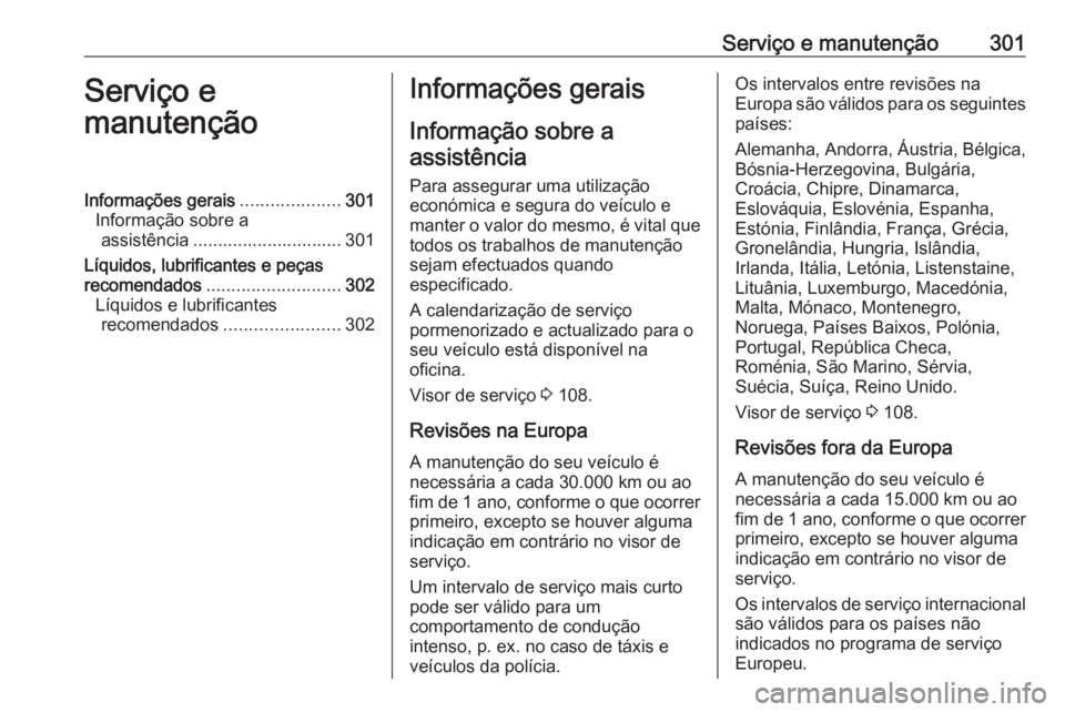 OPEL INSIGNIA 2016.5  Manual de Instruções (in Portugues) Serviço e manutenção301Serviço e
manutençãoInformações gerais ....................301
Informação sobre a assistência .............................. 301
Líquidos, lubrificantes e peças
rec
