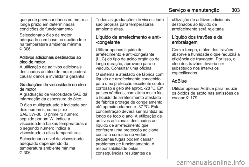 OPEL INSIGNIA 2016.5  Manual de Instruções (in Portugues) Serviço e manutenção303que pode provocar danos no motor alonga prazo em determinadas
condições de funcionamento.
Seleccionar o óleo de motor
adequado com base na qualidade e
na temperatura ambie