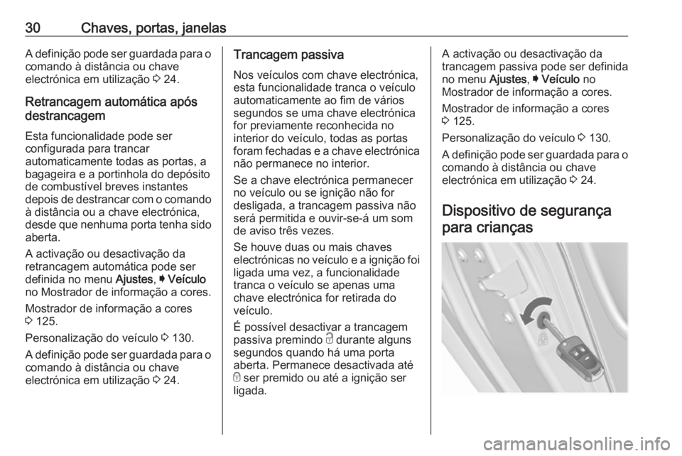 OPEL INSIGNIA 2016.5  Manual de Instruções (in Portugues) 30Chaves, portas, janelasA definição pode ser guardada para o
comando à distância ou chave
electrónica em utilização  3 24.
Retrancagem automática após
destrancagem
Esta funcionalidade pode s