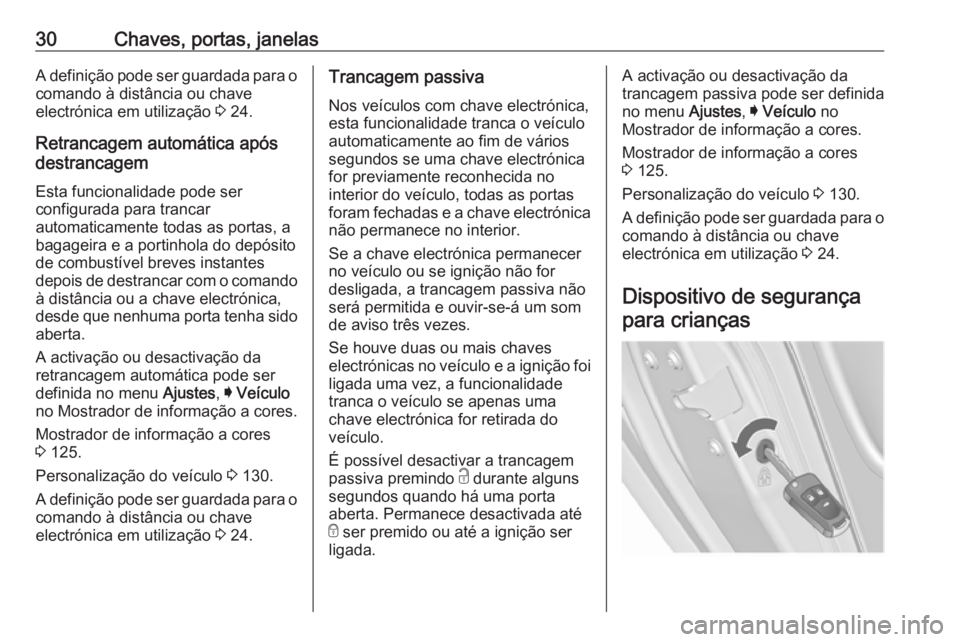 OPEL INSIGNIA 2016.5 Manual de Instruções (in Portugues) 30Chaves, portas, janelasA definição pode ser guardada para o
comando à distância ou chave
electrónica em utilização 3 24.
Retrancagem automática após
destrancagem
Esta funcionalidade pode s OPEL INSIGNIA 2016.5 Manual de Instruções (in Portugues) 30Chaves, portas, janelasA definição pode ser guardada para o
comando à distância ou chave
electrónica em utilização 3 24.
Retrancagem automática após
destrancagem
Esta funcionalidade pode s