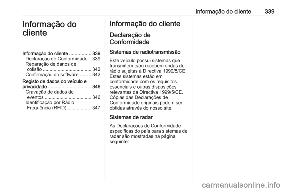 OPEL INSIGNIA 2016.5 Manual de Instruções (in Portugues) Informação do cliente339Informação do
clienteInformação do cliente ................339
Declaração de Conformidade ..339
Reparação de danos de colisão .................................... 34 OPEL INSIGNIA 2016.5 Manual de Instruções (in Portugues) Informação do cliente339Informação do
clienteInformação do cliente ................339
Declaração de Conformidade ..339
Reparação de danos de colisão .................................... 34