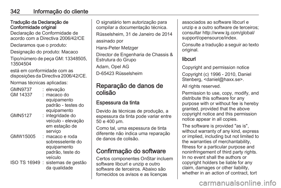 OPEL INSIGNIA 2016.5  Manual de Instruções (in Portugues) 342Informação do clienteTradução da Declaração de
Conformidade original
Declaração de Conformidade de
acordo com a Directiva 2006/42/CE
Declaramos que o produto:
Designação do produto: Macac