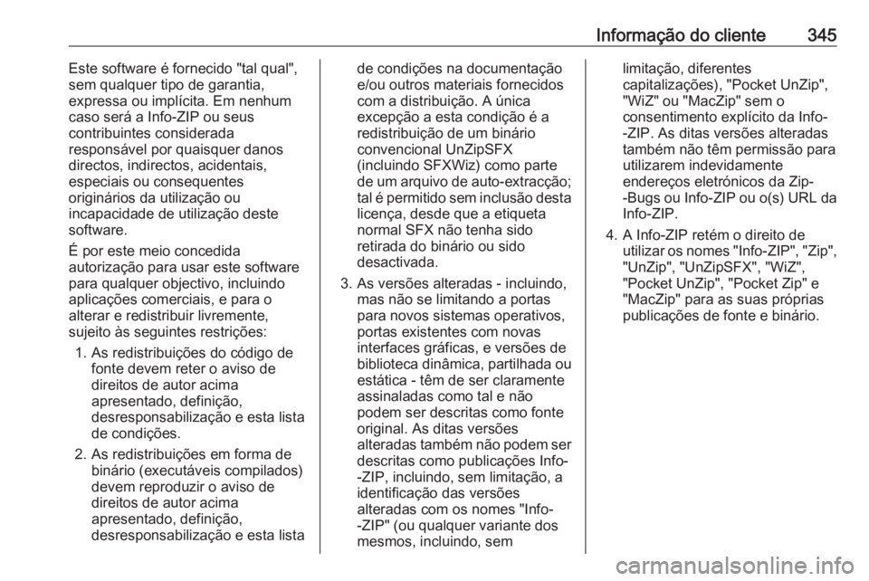 OPEL INSIGNIA 2016.5  Manual de Instruções (in Portugues) Informação do cliente345Este software é fornecido "tal qual",
sem qualquer tipo de garantia,
expressa ou implícita. Em nenhum
caso será a Info-ZIP ou seus
contribuintes considerada
respon