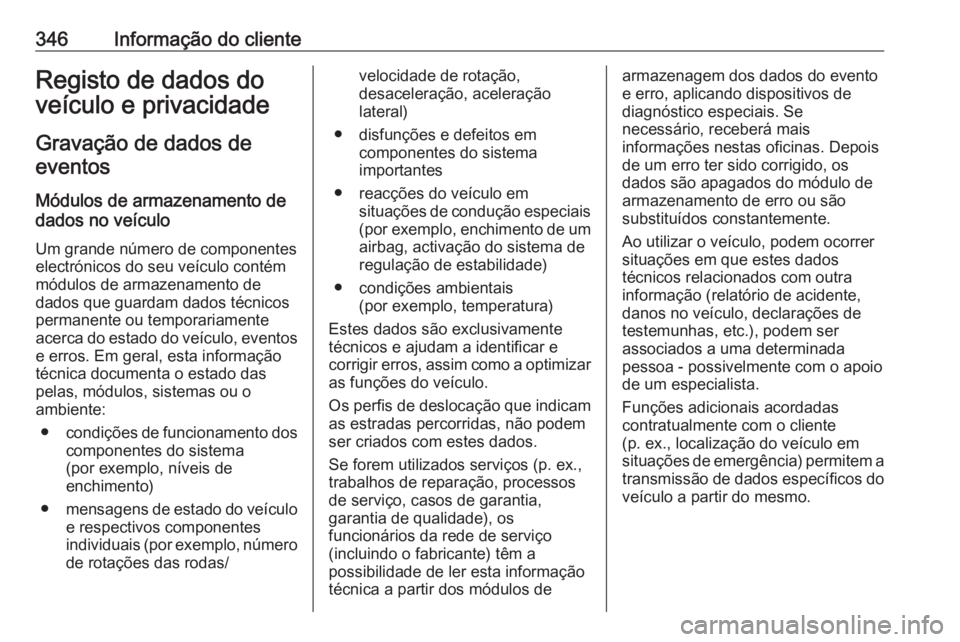 OPEL INSIGNIA 2016.5 Manual de Instruções (in Portugues) 346Informação do clienteRegisto de dados do
veículo e privacidade
Gravação de dados de eventos
Módulos de armazenamento de
dados no veículo
Um grande número de componentes
electrónicos do seu OPEL INSIGNIA 2016.5 Manual de Instruções (in Portugues) 346Informação do clienteRegisto de dados do
veículo e privacidade
Gravação de dados de eventos
Módulos de armazenamento de
dados no veículo
Um grande número de componentes
electrónicos do seu