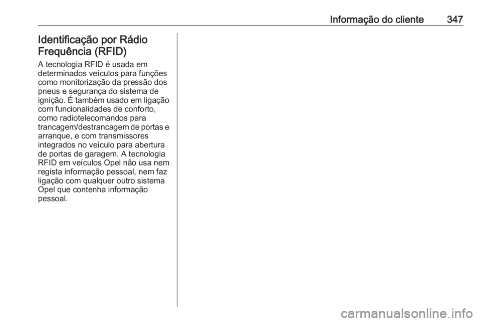 OPEL INSIGNIA 2016.5  Manual de Instruções (in Portugues) Informação do cliente347Identificação por Rádio
Frequência (RFID)
A tecnologia RFID é usada em
determinados veículos para funções
como monitorização da pressão dos
pneus e segurança do s