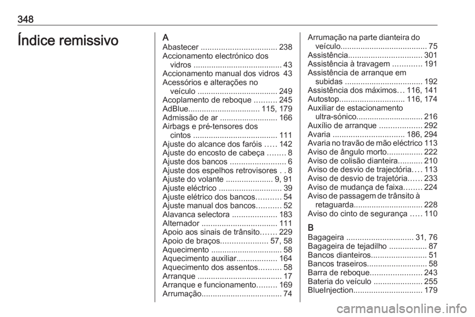 OPEL INSIGNIA 2016.5  Manual de Instruções (in Portugues) 348Índice remissivoAAbastecer  .................................. 238
Accionamento electrónico dos vidros ........................................ 43
Accionamento manual dos vidros  43
Acessórios e