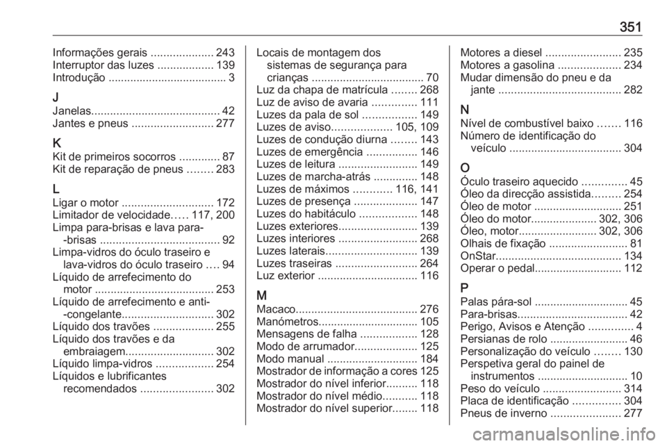 OPEL INSIGNIA 2016.5  Manual de Instruções (in Portugues) 351Informações gerais ....................243
Interruptor das luzes  ..................139
Introdução ...................................... 3
J
Janelas ......................................... 4