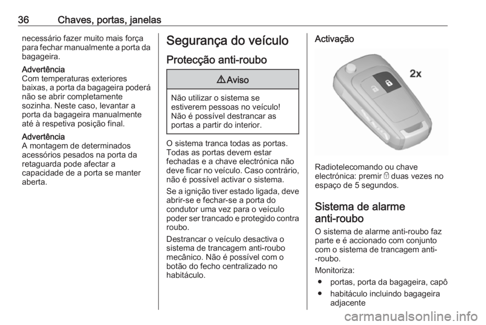 OPEL INSIGNIA 2016.5  Manual de Instruções (in Portugues) 36Chaves, portas, janelasnecessário fazer muito mais força
para fechar manualmente a porta da bagageira.
Advertência
Com temperaturas exteriores
baixas, a porta da bagageira poderá
não se abrir c