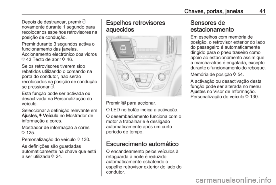 OPEL INSIGNIA 2016.5  Manual de Instruções (in Portugues) Chaves, portas, janelas41Depois de destrancar, premir c
novamente durante 1 segundo para
recolocar os espelhos retrovisores na
posição de condução.
Premir durante 3 segundos activa o
funcionamento