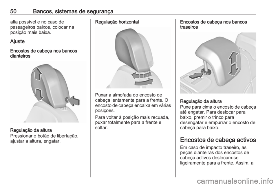 OPEL INSIGNIA 2016.5  Manual de Instruções (in Portugues) 50Bancos, sistemas de segurançaalta possível e no caso de
passageiros baixos, colocar na
posição mais baixa.
Ajuste
Encostos de cabeça nos bancos
dianteiros
Regulação da altura
Pressionar o bot