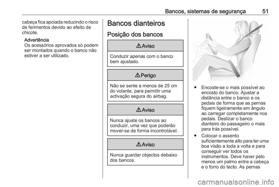 OPEL INSIGNIA 2016.5  Manual de Instruções (in Portugues) Bancos, sistemas de segurança51cabeça fica apoiada reduzindo o risco
de ferimentos devido ao efeito de
chicote.
Advertência
Os acessórios aprovados só podem ser montados quando o banco não
estiv
