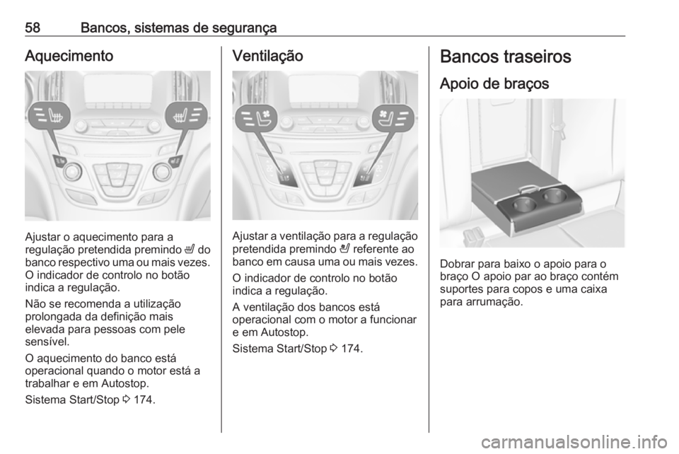 OPEL INSIGNIA 2016.5  Manual de Instruções (in Portugues) 58Bancos, sistemas de segurançaAquecimento
Ajustar o aquecimento para a
regulação pretendida premindo  ß do
banco respectivo uma ou mais vezes. O indicador de controlo no botão
indica a regulaç�