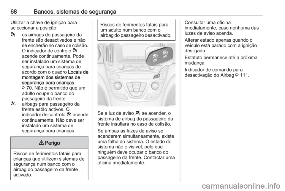 OPEL INSIGNIA 2016.5  Manual de Instruções (in Portugues) 68Bancos, sistemas de segurançaUtilizar a chave de ignição para
seleccionar a posição:*:os airbags do passageiro da
frente são desactivados e não
se encherão no caso de colisão.
O indicador d