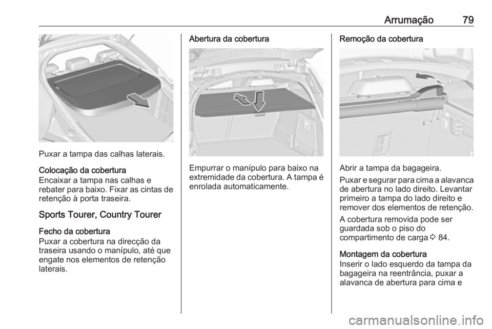 OPEL INSIGNIA 2016.5 Manual de Instruções (in Portugues) Arrumação79
Puxar a tampa das calhas laterais.
Colocação da cobertura
Encaixar a tampa nas calhas e
rebater para baixo. Fixar as cintas de
retenção à porta traseira.
Sports Tourer, Country Tour OPEL INSIGNIA 2016.5 Manual de Instruções (in Portugues) Arrumação79
Puxar a tampa das calhas laterais.
Colocação da cobertura
Encaixar a tampa nas calhas e
rebater para baixo. Fixar as cintas de
retenção à porta traseira.
Sports Tourer, Country Tour