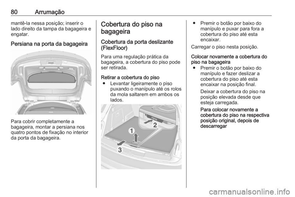 OPEL INSIGNIA 2016.5 Manual de Instruções (in Portugues) 80Arrumaçãomantê-la nessa posição; inserir olado direito da tampa da bagageira e
engatar.
Persiana na porta da bagageira
Para cobrir completamente a
bagageira, montar a persiana nos
quatro pontos OPEL INSIGNIA 2016.5 Manual de Instruções (in Portugues) 80Arrumaçãomantê-la nessa posição; inserir olado direito da tampa da bagageira e
engatar.
Persiana na porta da bagageira
Para cobrir completamente a
bagageira, montar a persiana nos
quatro pontos