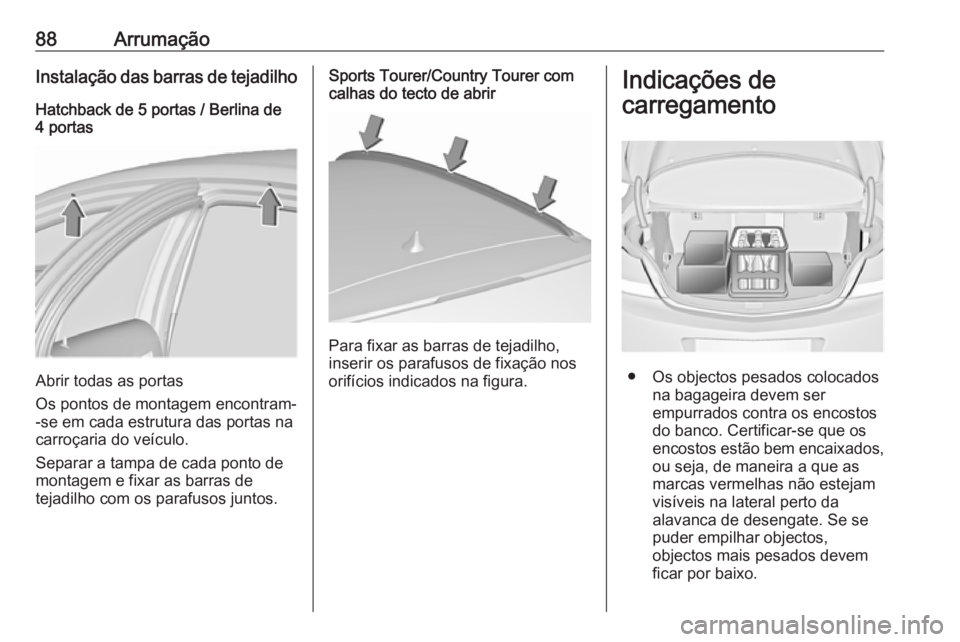 OPEL INSIGNIA 2016.5 Manual de Instruções (in Portugues) 88ArrumaçãoInstalação das barras de tejadilho
Hatchback de 5 portas / Berlina de
4 portas
Abrir todas as portas
Os pontos de montagem encontram-
-se em cada estrutura das portas na
carroçaria do OPEL INSIGNIA 2016.5 Manual de Instruções (in Portugues) 88ArrumaçãoInstalação das barras de tejadilho
Hatchback de 5 portas / Berlina de
4 portas
Abrir todas as portas
Os pontos de montagem encontram-
-se em cada estrutura das portas na
carroçaria do