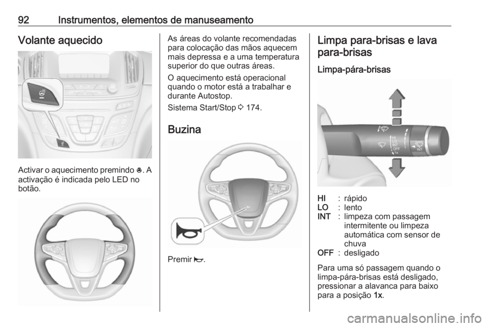 OPEL INSIGNIA 2016.5  Manual de Instruções (in Portugues) 92Instrumentos, elementos de manuseamentoVolante aquecido
Activar o aquecimento premindo *. A
activação é indicada pelo LED no
botão.
As áreas do volante recomendadas
para colocação das mãos a