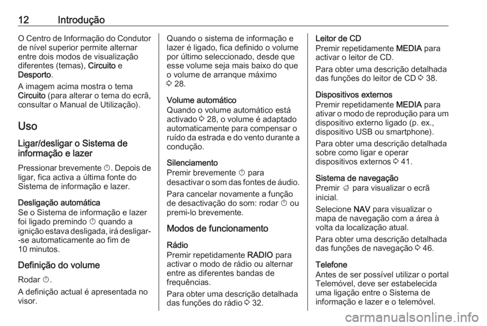 OPEL INSIGNIA 2017  Manual de Informação e Lazer (in Portugues) 12IntroduçãoO Centro de Informação do Condutor
de nível superior permite alternar
entre dois modos de visualização
diferentes (temas),  Circuito e
Desporto .
A imagem acima mostra o tema
Circui