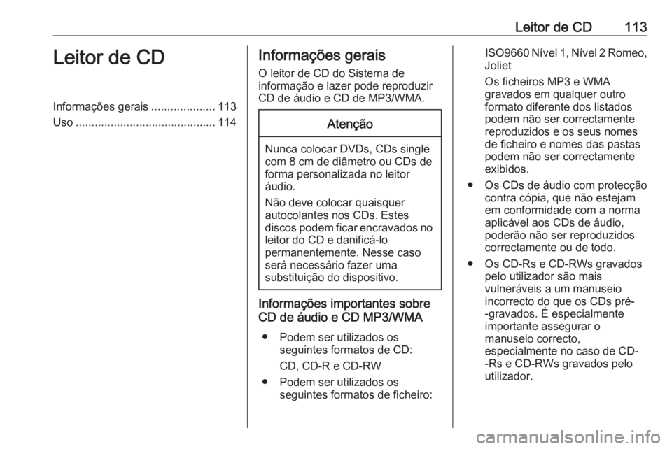 OPEL INSIGNIA 2017  Manual de Informação e Lazer (in Portugues) Leitor de CD113Leitor de CDInformações gerais....................113
Uso ............................................ 114Informações gerais
O leitor de CD do Sistema de
informação e lazer pode r