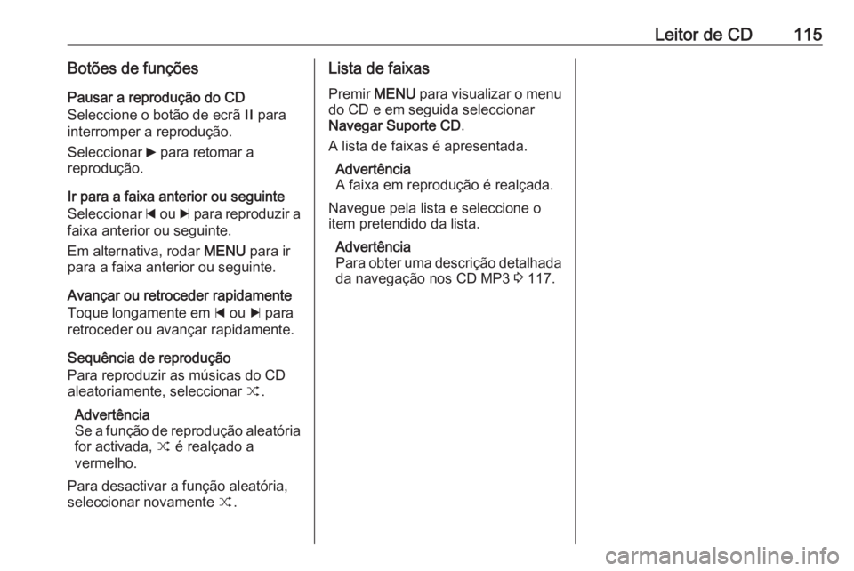 OPEL INSIGNIA 2017  Manual de Informação e Lazer (in Portugues) Leitor de CD115Botões de funçõesPausar a reprodução do CD
Seleccione o botão de ecrã  / para
interromper a reprodução.
Seleccionar  6 para retomar a
reprodução.
Ir para a faixa anterior ou 