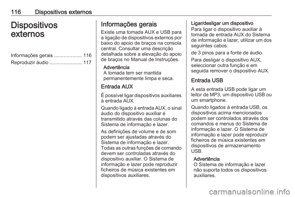 OPEL INSIGNIA 2017 Manual de Informação e Lazer (in Portugues) 116Dispositivos externosDispositivos
externosInformações gerais ....................116
Reproduzir áudio .......................117Informações gerais
Existe uma tomada AUX e USB para
a ligação OPEL INSIGNIA 2017 Manual de Informação e Lazer (in Portugues) 116Dispositivos externosDispositivos
externosInformações gerais ....................116
Reproduzir áudio .......................117Informações gerais
Existe uma tomada AUX e USB para
a ligação
