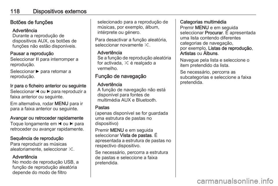 OPEL INSIGNIA 2017 Manual de Informação e Lazer (in Portugues) 118Dispositivos externosBotões de funçõesAdvertência
Durante a reprodução de
dispositivos AUX, os botões de
funções não estão disponíveis.
Pausar a reprodução
Seleccionar / para interro OPEL INSIGNIA 2017 Manual de Informação e Lazer (in Portugues) 118Dispositivos externosBotões de funçõesAdvertência
Durante a reprodução de
dispositivos AUX, os botões de
funções não estão disponíveis.
Pausar a reprodução
Seleccionar / para interro