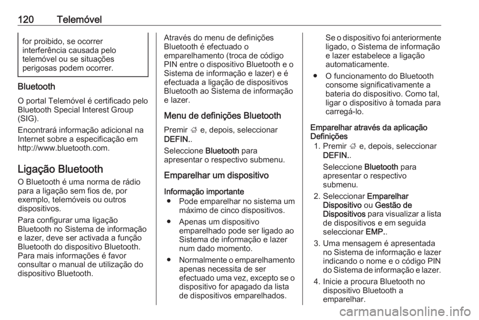 OPEL INSIGNIA 2017  Manual de Informação e Lazer (in Portugues) 120Telemóvelfor proibido, se ocorrer
interferência causada pelo
telemóvel ou se situações
perigosas podem ocorrer.
Bluetooth
O portal Telemóvel é certificado pelo Bluetooth Special Interest Gro