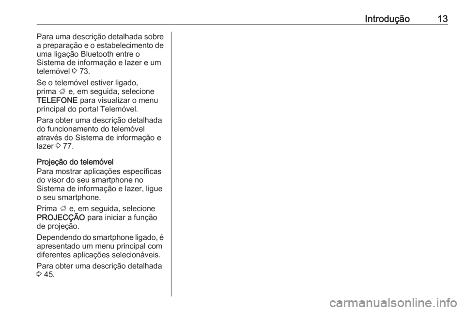OPEL INSIGNIA 2017 Manual de Informação e Lazer (in Portugues) Introdução13Para uma descrição detalhada sobre
a preparação e o estabelecimento de
uma ligação Bluetooth entre o
Sistema de informação e lazer e um
telemóvel 3 73.
Se o telemóvel estiver OPEL INSIGNIA 2017 Manual de Informação e Lazer (in Portugues) Introdução13Para uma descrição detalhada sobre
a preparação e o estabelecimento de
uma ligação Bluetooth entre o
Sistema de informação e lazer e um
telemóvel 3 73.
Se o telemóvel estiver