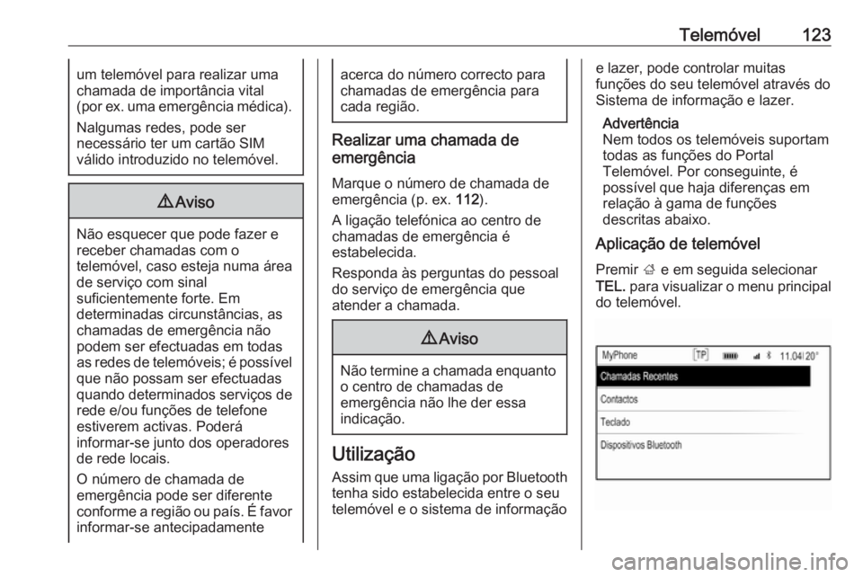 OPEL INSIGNIA 2017 Manual de Informação e Lazer (in Portugues) Telemóvel123um telemóvel para realizar umachamada de importância vital
( por ex. uma emergência médica).
Nalgumas redes, pode ser
necessário ter um cartão SIM
válido introduzido no telemóvel. OPEL INSIGNIA 2017 Manual de Informação e Lazer (in Portugues) Telemóvel123um telemóvel para realizar umachamada de importância vital
( por ex. uma emergência médica).
Nalgumas redes, pode ser
necessário ter um cartão SIM
válido introduzido no telemóvel.