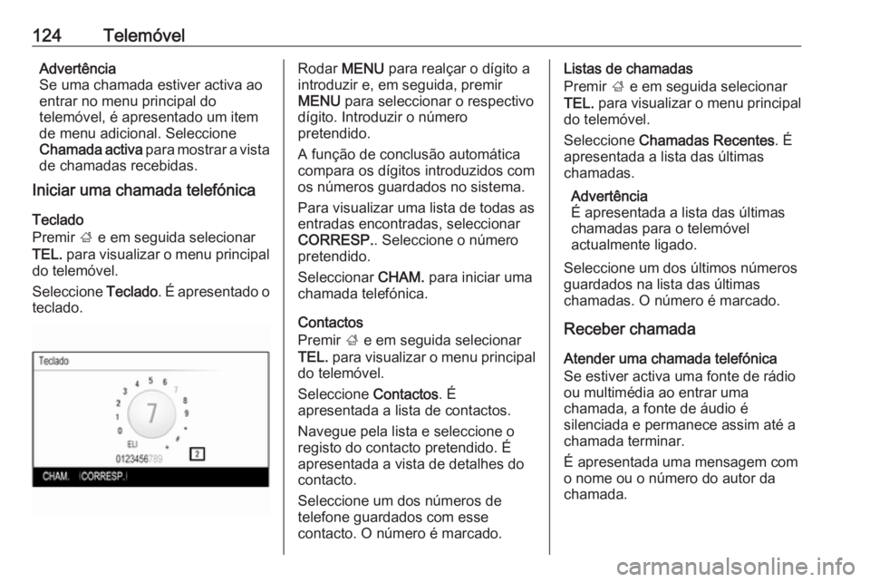 OPEL INSIGNIA 2017 Manual de Informação e Lazer (in Portugues) 124TelemóvelAdvertência
Se uma chamada estiver activa ao
entrar no menu principal do
telemóvel, é apresentado um item
de menu adicional. Seleccione
Chamada activa para mostrar a vista
de chamadas OPEL INSIGNIA 2017 Manual de Informação e Lazer (in Portugues) 124TelemóvelAdvertência
Se uma chamada estiver activa ao
entrar no menu principal do
telemóvel, é apresentado um item
de menu adicional. Seleccione
Chamada activa para mostrar a vista
de chamadas