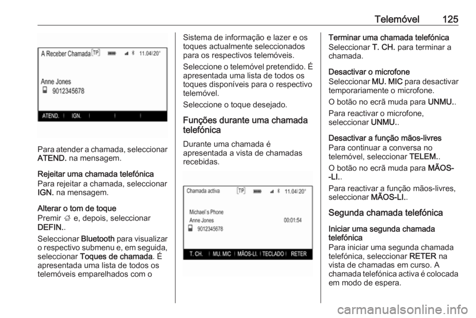 OPEL INSIGNIA 2017 Manual de Informação e Lazer (in Portugues) Telemóvel125
Para atender a chamada, seleccionar
ATEND. na mensagem.
Rejeitar uma chamada telefónica
Para rejeitar a chamada, seleccionar
IGN. na mensagem.
Alterar o tom de toque
Premir ; e, depo OPEL INSIGNIA 2017 Manual de Informação e Lazer (in Portugues) Telemóvel125
Para atender a chamada, seleccionar
ATEND. na mensagem.
Rejeitar uma chamada telefónica
Para rejeitar a chamada, seleccionar
IGN. na mensagem.
Alterar o tom de toque
Premir ; e, depo